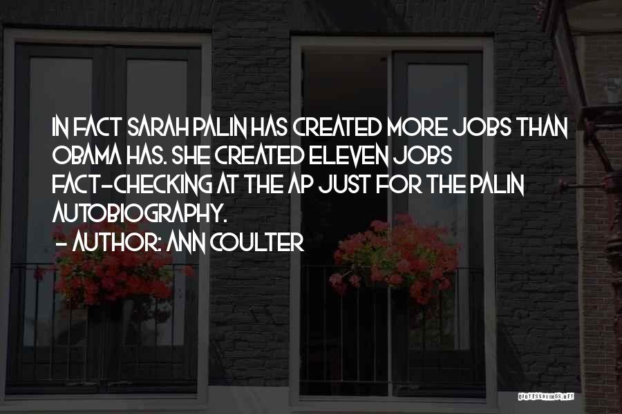Ann Coulter Quotes: In Fact Sarah Palin Has Created More Jobs Than Obama Has. She Created Eleven Jobs Fact-checking At The Ap Just