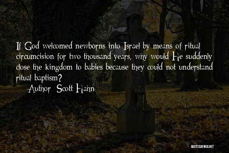 Scott Hahn Quotes: If God Welcomed Newborns Into Israel By Means Of Ritual Circumcision For Two Thousand Years, Why Would He Suddenly Close