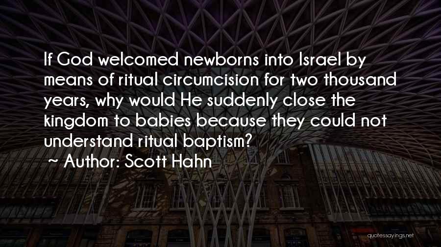 Scott Hahn Quotes: If God Welcomed Newborns Into Israel By Means Of Ritual Circumcision For Two Thousand Years, Why Would He Suddenly Close