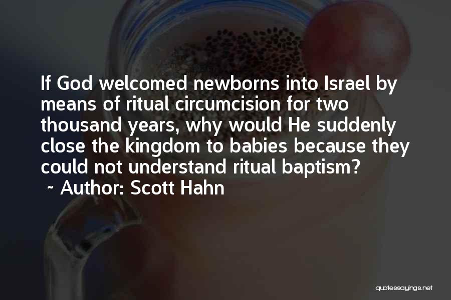 Scott Hahn Quotes: If God Welcomed Newborns Into Israel By Means Of Ritual Circumcision For Two Thousand Years, Why Would He Suddenly Close