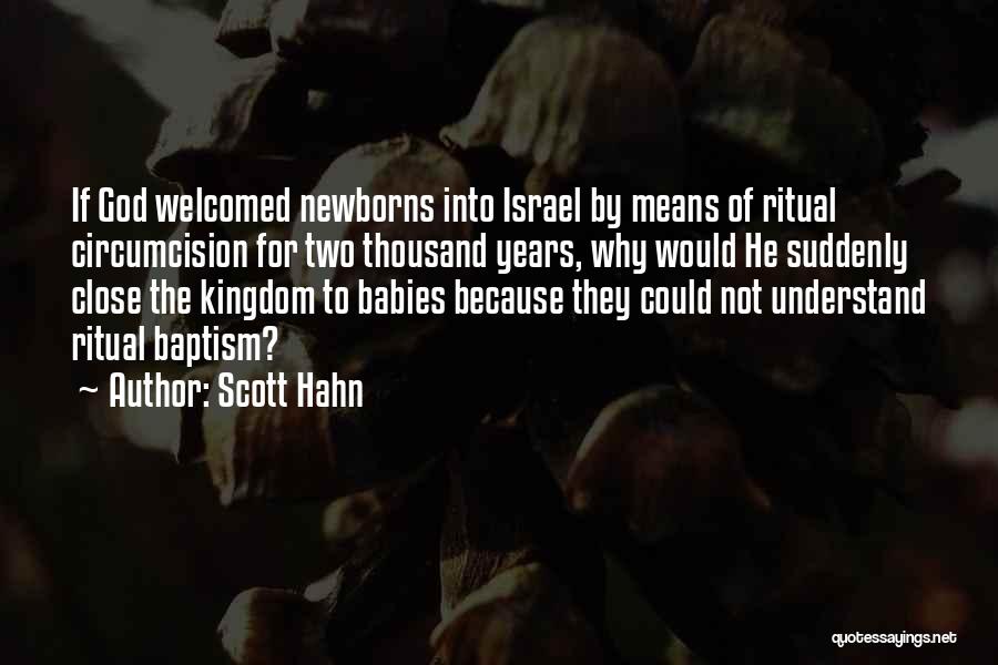 Scott Hahn Quotes: If God Welcomed Newborns Into Israel By Means Of Ritual Circumcision For Two Thousand Years, Why Would He Suddenly Close