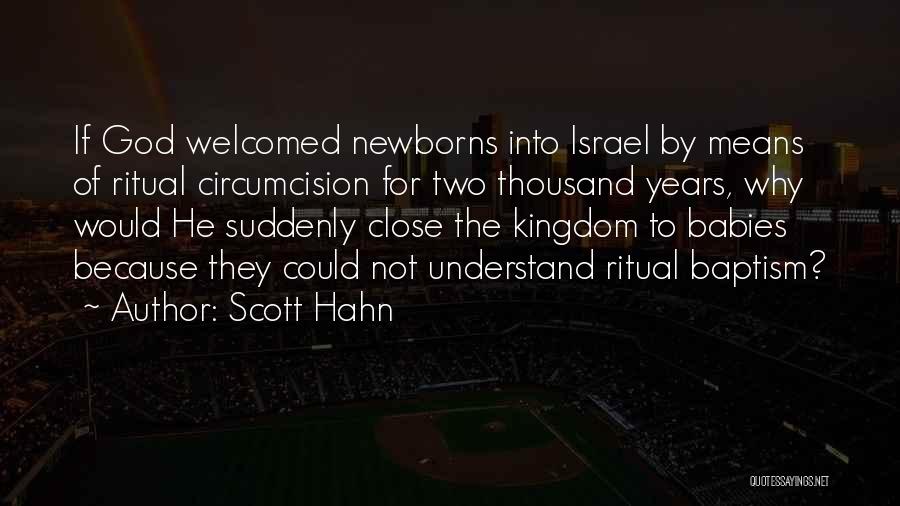 Scott Hahn Quotes: If God Welcomed Newborns Into Israel By Means Of Ritual Circumcision For Two Thousand Years, Why Would He Suddenly Close