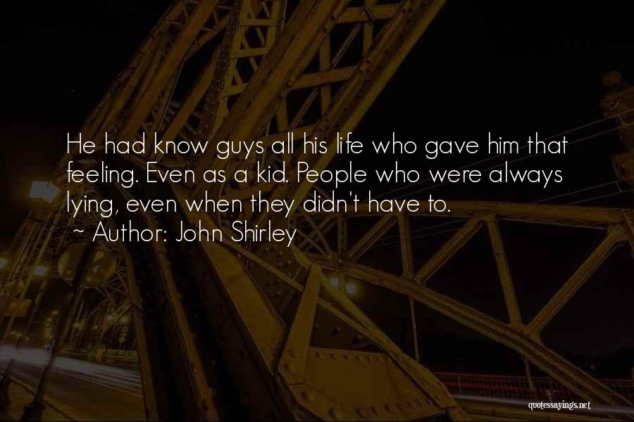 John Shirley Quotes: He Had Know Guys All His Life Who Gave Him That Feeling. Even As A Kid. People Who Were Always