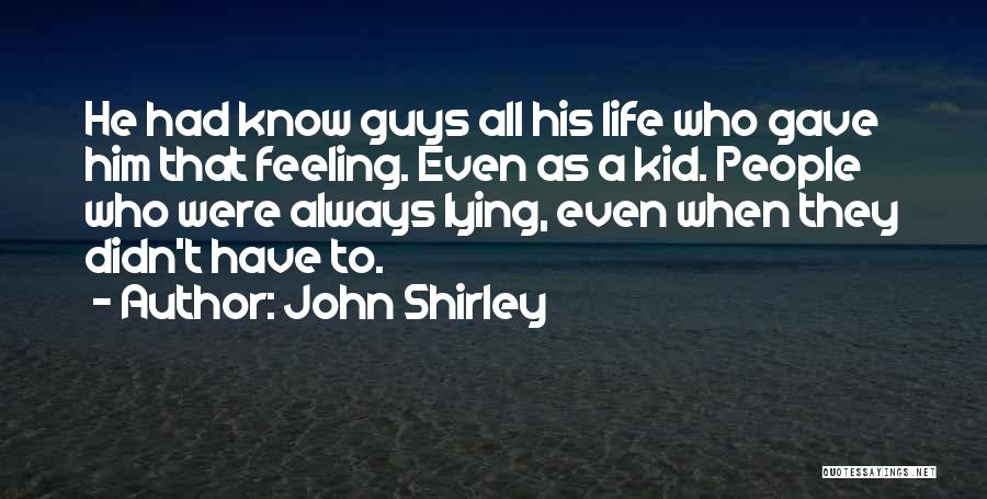John Shirley Quotes: He Had Know Guys All His Life Who Gave Him That Feeling. Even As A Kid. People Who Were Always