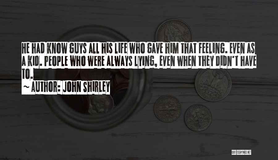 John Shirley Quotes: He Had Know Guys All His Life Who Gave Him That Feeling. Even As A Kid. People Who Were Always