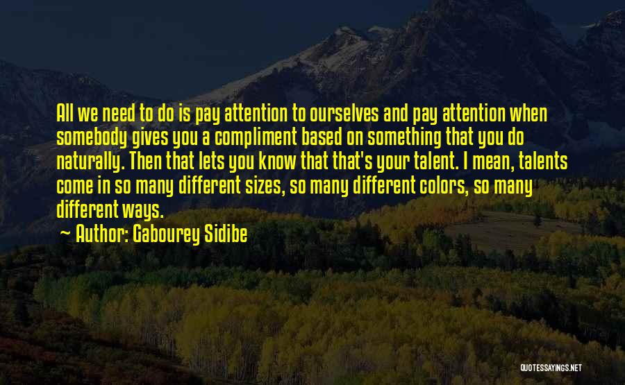 Gabourey Sidibe Quotes: All We Need To Do Is Pay Attention To Ourselves And Pay Attention When Somebody Gives You A Compliment Based