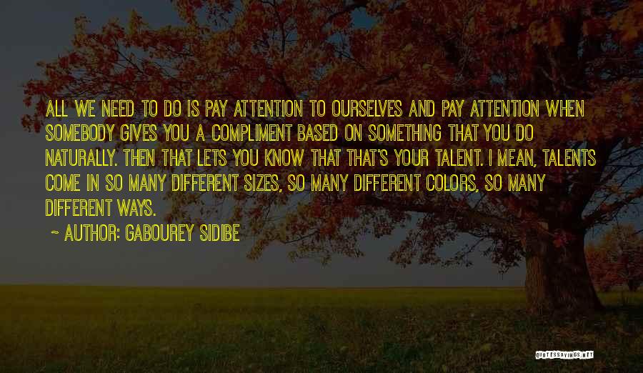 Gabourey Sidibe Quotes: All We Need To Do Is Pay Attention To Ourselves And Pay Attention When Somebody Gives You A Compliment Based