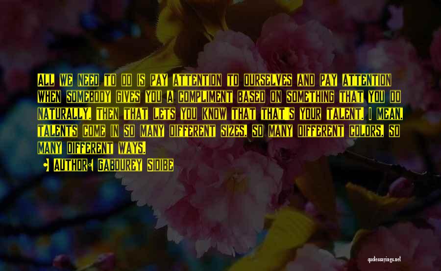 Gabourey Sidibe Quotes: All We Need To Do Is Pay Attention To Ourselves And Pay Attention When Somebody Gives You A Compliment Based