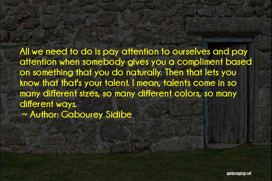 Gabourey Sidibe Quotes: All We Need To Do Is Pay Attention To Ourselves And Pay Attention When Somebody Gives You A Compliment Based