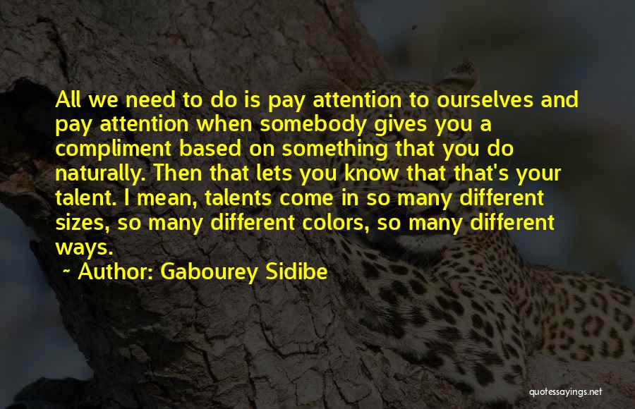 Gabourey Sidibe Quotes: All We Need To Do Is Pay Attention To Ourselves And Pay Attention When Somebody Gives You A Compliment Based