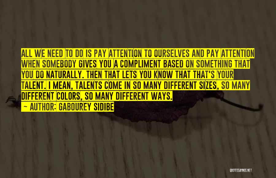 Gabourey Sidibe Quotes: All We Need To Do Is Pay Attention To Ourselves And Pay Attention When Somebody Gives You A Compliment Based