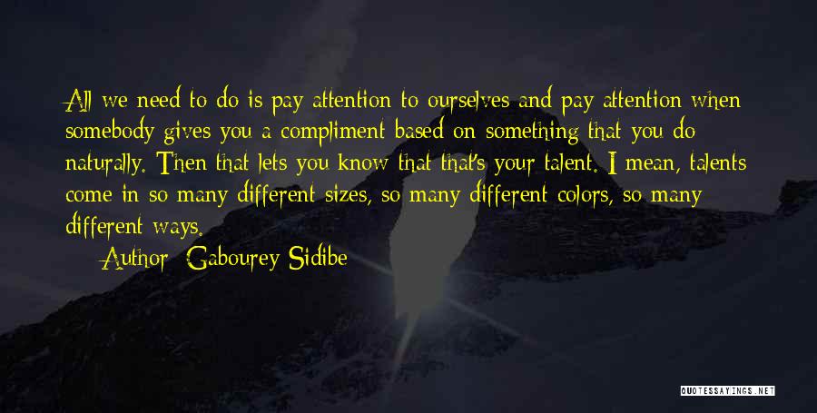 Gabourey Sidibe Quotes: All We Need To Do Is Pay Attention To Ourselves And Pay Attention When Somebody Gives You A Compliment Based