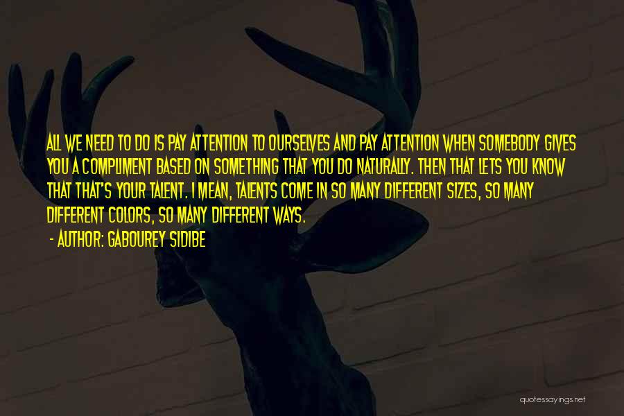 Gabourey Sidibe Quotes: All We Need To Do Is Pay Attention To Ourselves And Pay Attention When Somebody Gives You A Compliment Based
