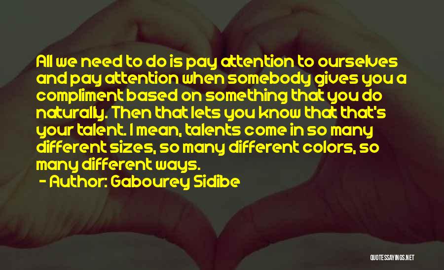 Gabourey Sidibe Quotes: All We Need To Do Is Pay Attention To Ourselves And Pay Attention When Somebody Gives You A Compliment Based
