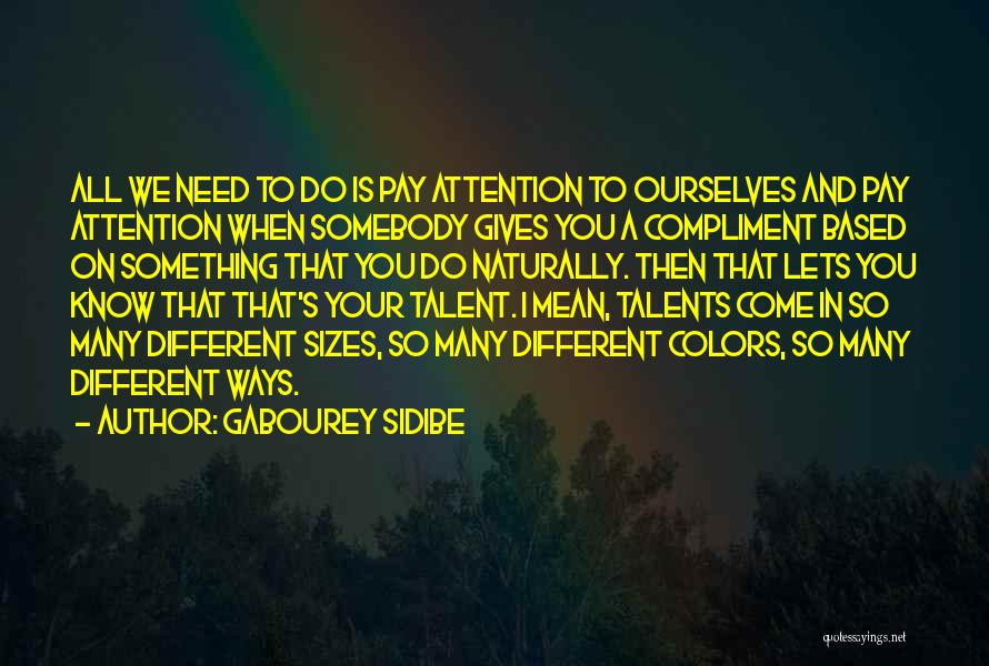 Gabourey Sidibe Quotes: All We Need To Do Is Pay Attention To Ourselves And Pay Attention When Somebody Gives You A Compliment Based