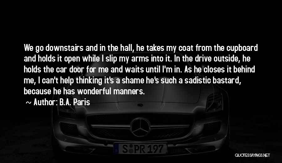B.A. Paris Quotes: We Go Downstairs And In The Hall, He Takes My Coat From The Cupboard And Holds It Open While I