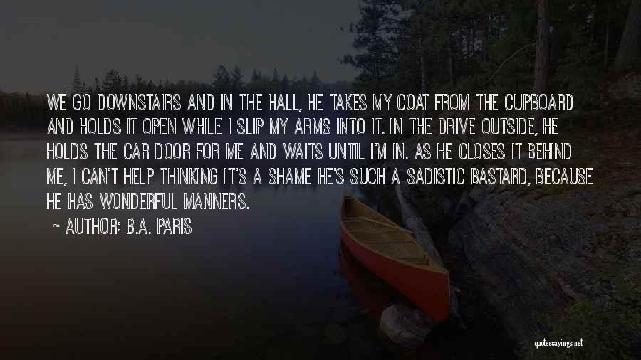 B.A. Paris Quotes: We Go Downstairs And In The Hall, He Takes My Coat From The Cupboard And Holds It Open While I