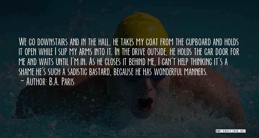 B.A. Paris Quotes: We Go Downstairs And In The Hall, He Takes My Coat From The Cupboard And Holds It Open While I
