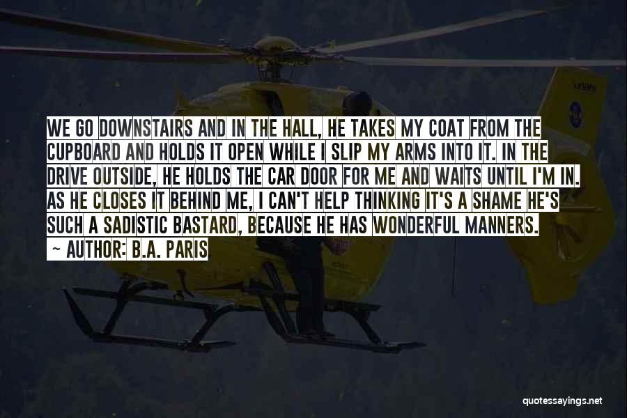 B.A. Paris Quotes: We Go Downstairs And In The Hall, He Takes My Coat From The Cupboard And Holds It Open While I