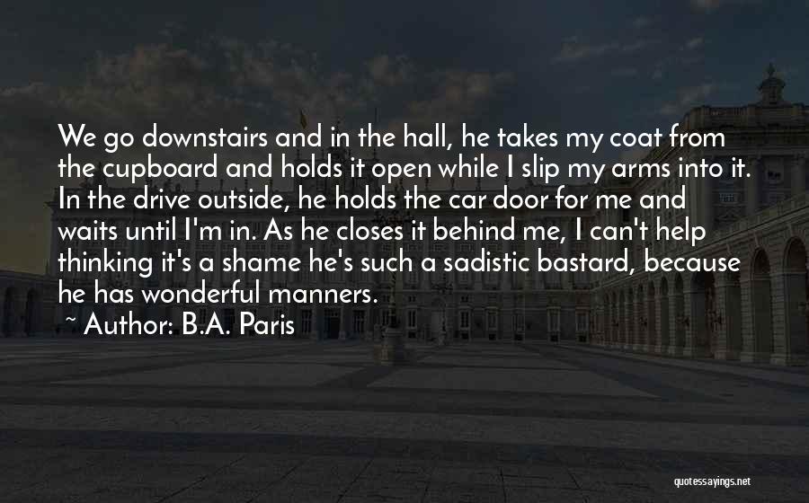 B.A. Paris Quotes: We Go Downstairs And In The Hall, He Takes My Coat From The Cupboard And Holds It Open While I