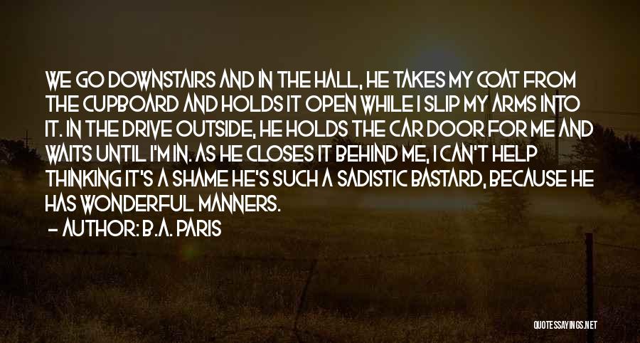 B.A. Paris Quotes: We Go Downstairs And In The Hall, He Takes My Coat From The Cupboard And Holds It Open While I