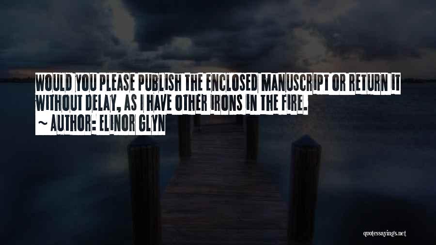Elinor Glyn Quotes: Would You Please Publish The Enclosed Manuscript Or Return It Without Delay, As I Have Other Irons In The Fire.