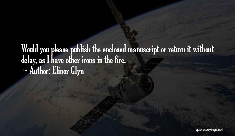 Elinor Glyn Quotes: Would You Please Publish The Enclosed Manuscript Or Return It Without Delay, As I Have Other Irons In The Fire.