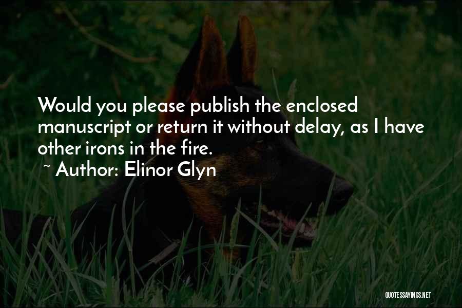 Elinor Glyn Quotes: Would You Please Publish The Enclosed Manuscript Or Return It Without Delay, As I Have Other Irons In The Fire.