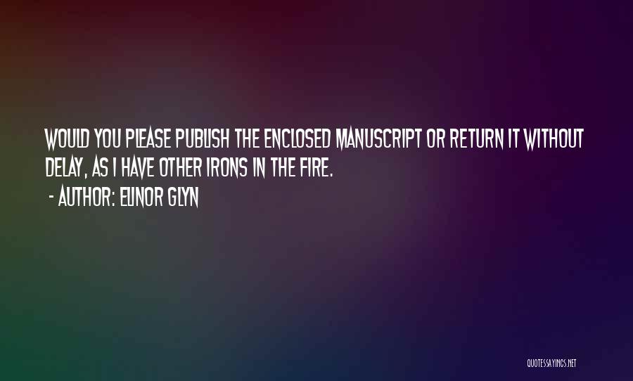 Elinor Glyn Quotes: Would You Please Publish The Enclosed Manuscript Or Return It Without Delay, As I Have Other Irons In The Fire.