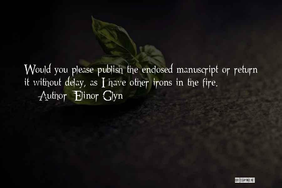 Elinor Glyn Quotes: Would You Please Publish The Enclosed Manuscript Or Return It Without Delay, As I Have Other Irons In The Fire.