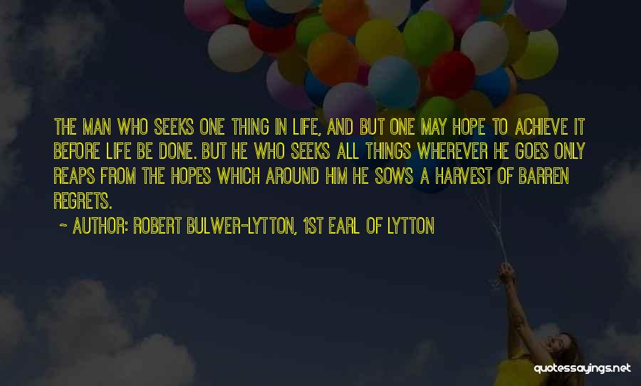 Robert Bulwer-Lytton, 1st Earl Of Lytton Quotes: The Man Who Seeks One Thing In Life, And But One May Hope To Achieve It Before Life Be Done.