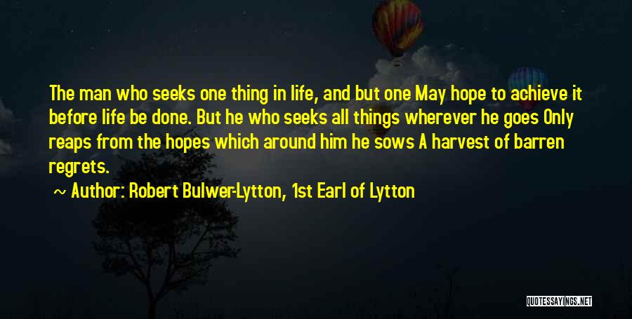 Robert Bulwer-Lytton, 1st Earl Of Lytton Quotes: The Man Who Seeks One Thing In Life, And But One May Hope To Achieve It Before Life Be Done.