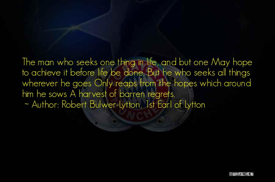 Robert Bulwer-Lytton, 1st Earl Of Lytton Quotes: The Man Who Seeks One Thing In Life, And But One May Hope To Achieve It Before Life Be Done.