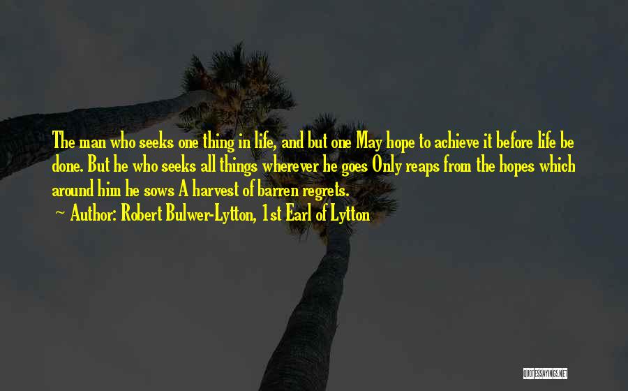 Robert Bulwer-Lytton, 1st Earl Of Lytton Quotes: The Man Who Seeks One Thing In Life, And But One May Hope To Achieve It Before Life Be Done.