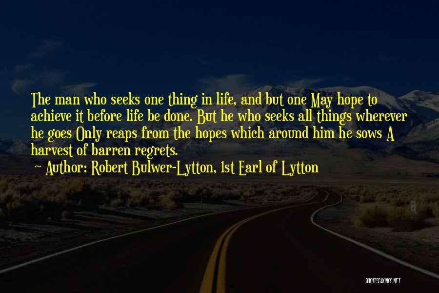 Robert Bulwer-Lytton, 1st Earl Of Lytton Quotes: The Man Who Seeks One Thing In Life, And But One May Hope To Achieve It Before Life Be Done.