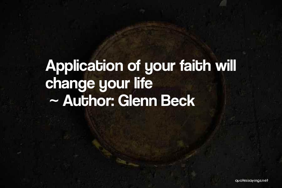 Glenn Beck Quotes: Application Of Your Faith Will Change Your Life