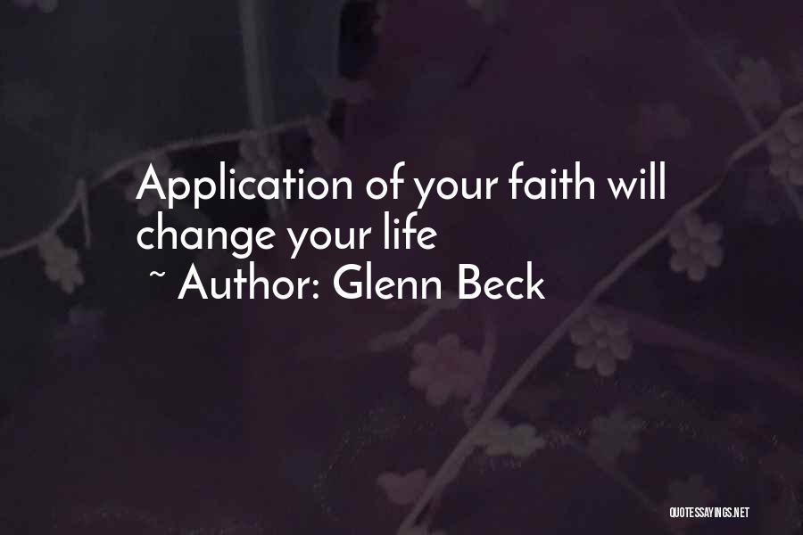 Glenn Beck Quotes: Application Of Your Faith Will Change Your Life