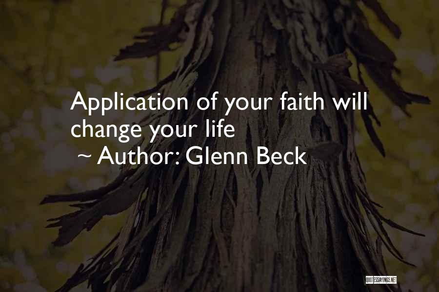 Glenn Beck Quotes: Application Of Your Faith Will Change Your Life