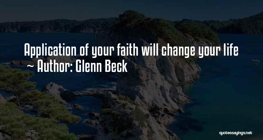 Glenn Beck Quotes: Application Of Your Faith Will Change Your Life