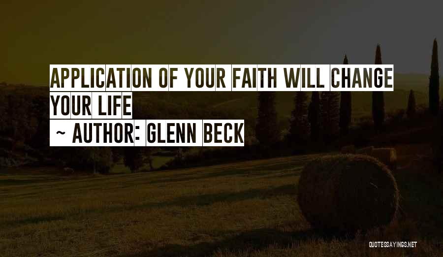 Glenn Beck Quotes: Application Of Your Faith Will Change Your Life