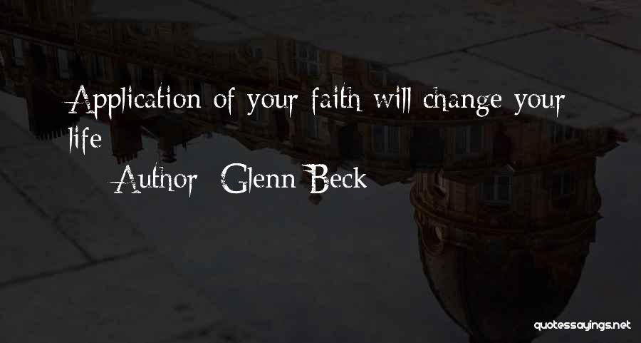 Glenn Beck Quotes: Application Of Your Faith Will Change Your Life