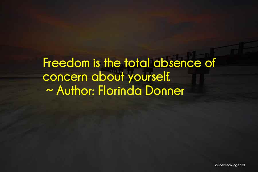 Florinda Donner Quotes: Freedom Is The Total Absence Of Concern About Yourself.