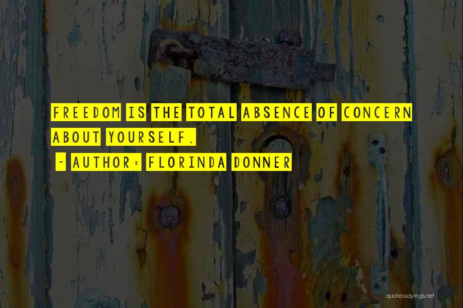 Florinda Donner Quotes: Freedom Is The Total Absence Of Concern About Yourself.