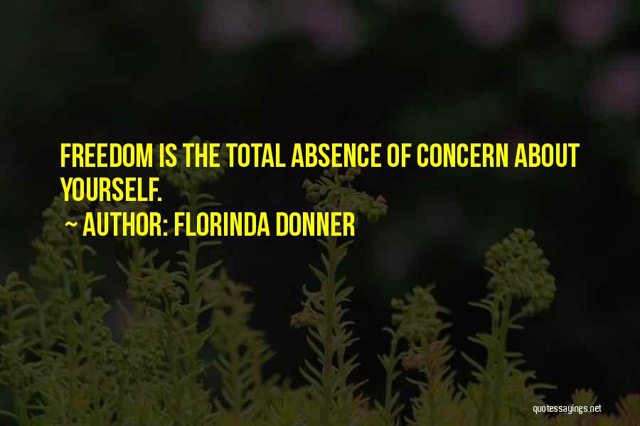 Florinda Donner Quotes: Freedom Is The Total Absence Of Concern About Yourself.