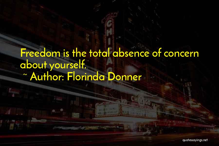 Florinda Donner Quotes: Freedom Is The Total Absence Of Concern About Yourself.