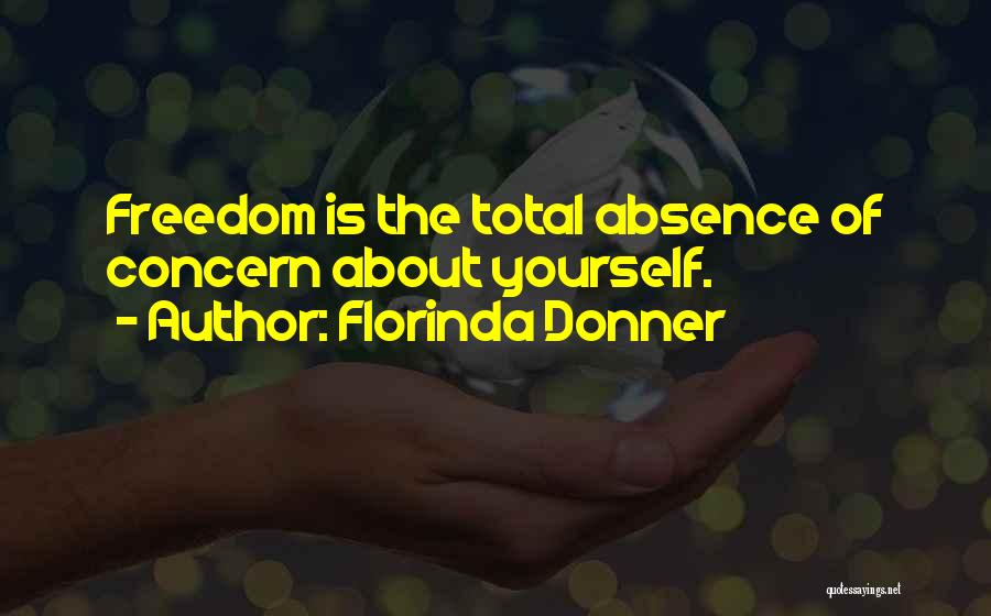 Florinda Donner Quotes: Freedom Is The Total Absence Of Concern About Yourself.