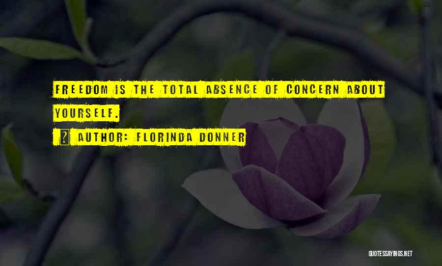 Florinda Donner Quotes: Freedom Is The Total Absence Of Concern About Yourself.