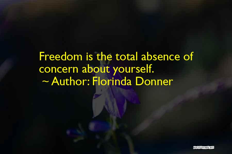 Florinda Donner Quotes: Freedom Is The Total Absence Of Concern About Yourself.