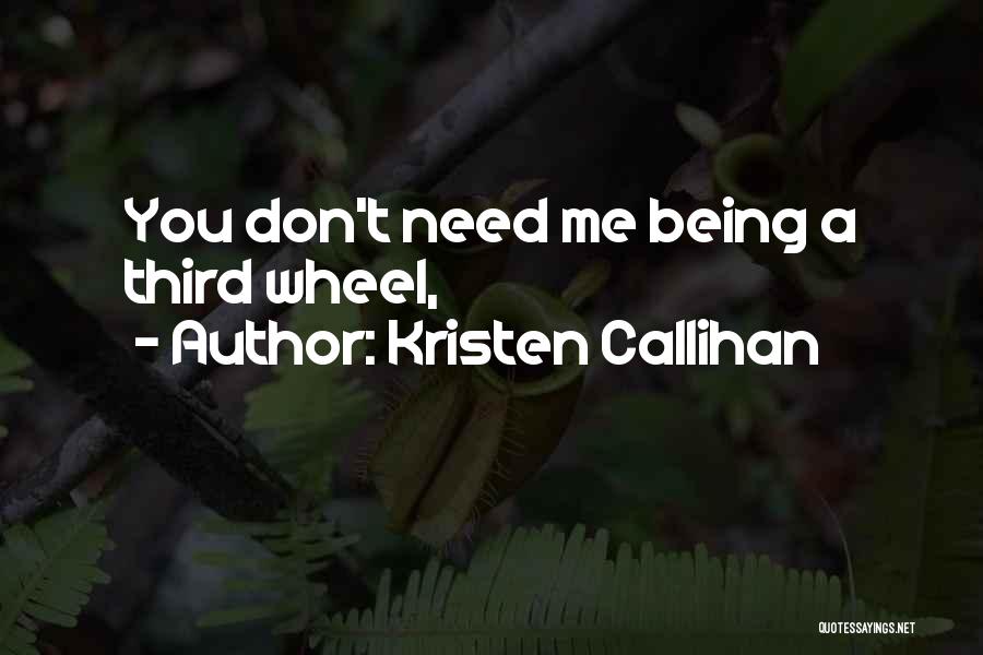 Kristen Callihan Quotes: You Don't Need Me Being A Third Wheel,