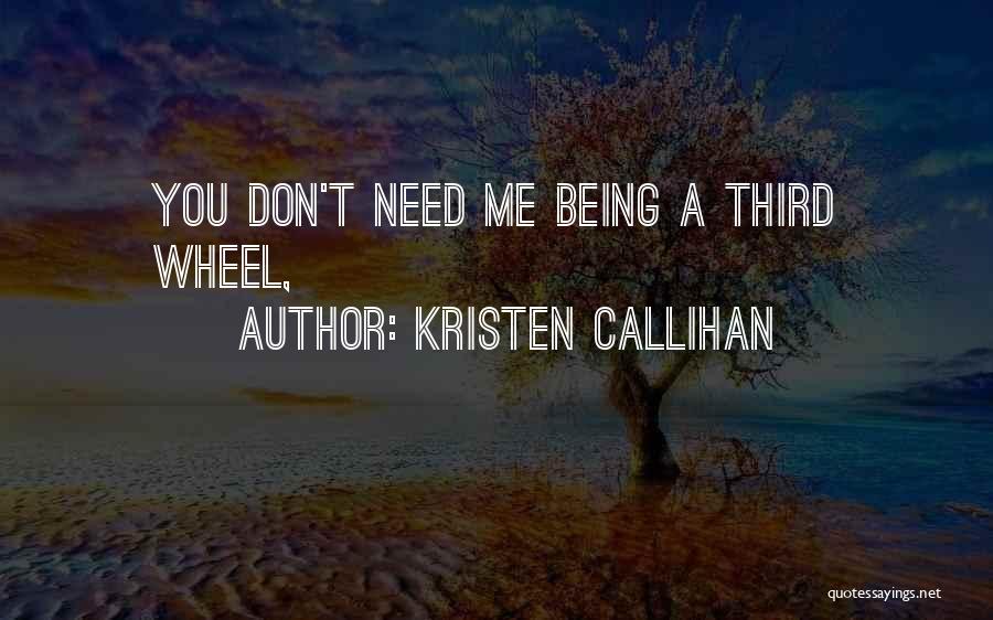 Kristen Callihan Quotes: You Don't Need Me Being A Third Wheel,